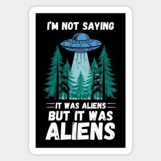 I'm Not Saying It Was Aliens... But It Was Aliens Magnet